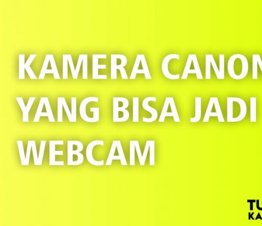 Daftar Kamera Yang Support Canon EOS Webcam Utility – Agustus 2021 Tipe Kamera Yang Bisa Jadi Webcam