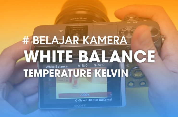 Menggunakan Temperature Kelvin Sony Mirrorless